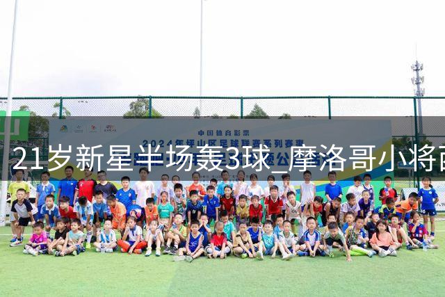 21岁新星半场轰3球 摩洛哥小将西甲首秀即戴帽
